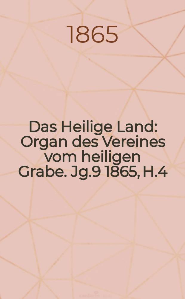 Das Heilige Land : Organ des Vereines vom heiligen Grabe. Jg.9 1865, H.4
