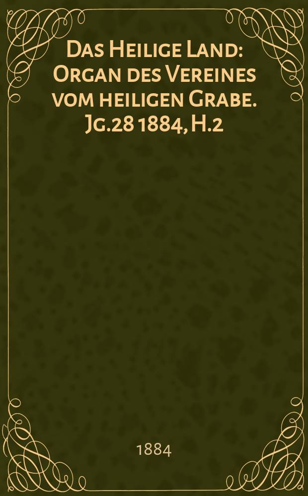 Das Heilige Land : Organ des Vereines vom heiligen Grabe. Jg.28 1884, H.2