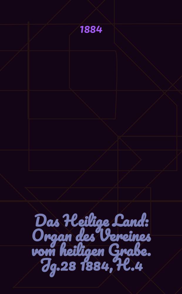 Das Heilige Land : Organ des Vereines vom heiligen Grabe. Jg.28 1884, H.4