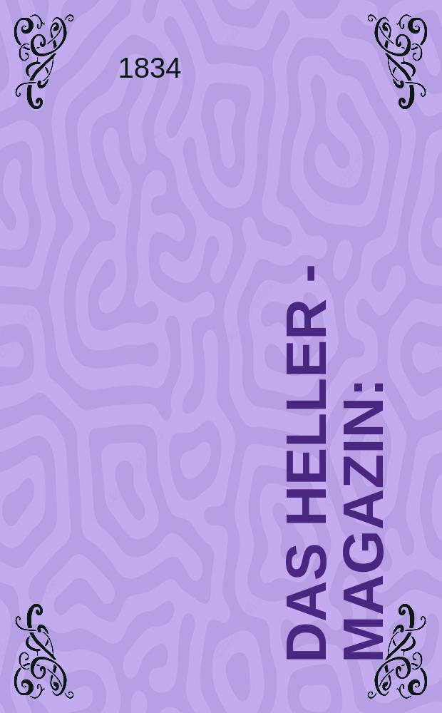 Das Heller - Magazin : (Nebst Bilder - Atlas) Eine Zeitschrift zur Verbreitung gemeinnütziger Kenntnisse, besorgt von einer Gesellschaft Gelehrter. 1834, №13
