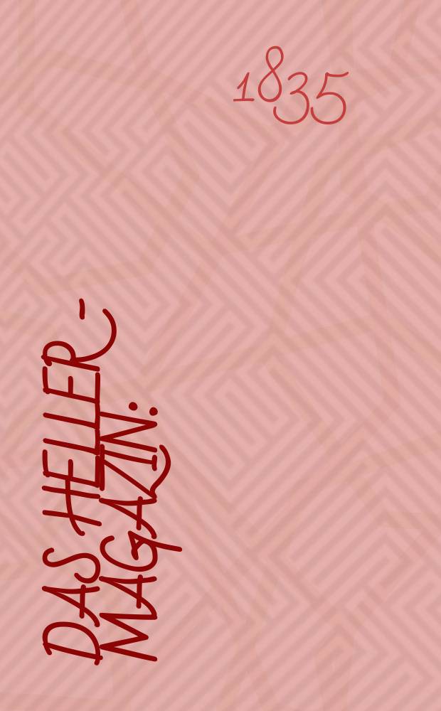 Das Heller - Magazin : (Nebst Bilder - Atlas) Eine Zeitschrift zur Verbreitung gemeinnütziger Kenntnisse, besorgt von einer Gesellschaft Gelehrter. 1835, №27