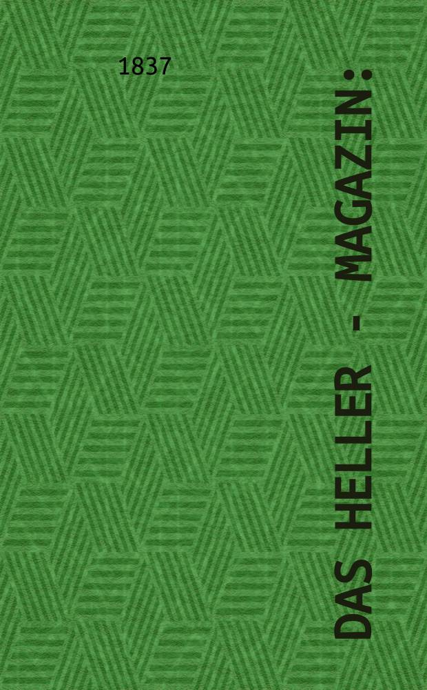 Das Heller - Magazin : (Nebst Bilder - Atlas) Eine Zeitschrift zur Verbreitung gemeinnütziger Kenntnisse, besorgt von einer Gesellschaft Gelehrter. 1837, №9