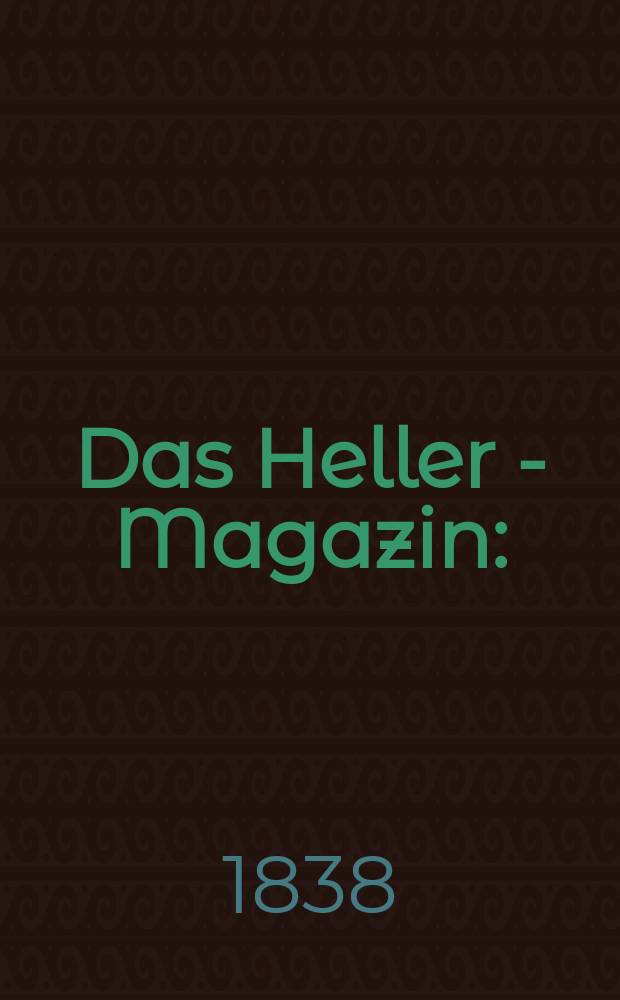 Das Heller - Magazin : (Nebst Bilder - Atlas) Eine Zeitschrift zur Verbreitung gemeinnütziger Kenntnisse, besorgt von einer Gesellschaft Gelehrter. 1838, №6