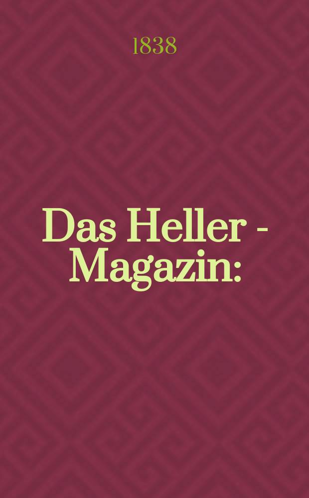 Das Heller - Magazin : (Nebst Bilder - Atlas) Eine Zeitschrift zur Verbreitung gemeinnütziger Kenntnisse, besorgt von einer Gesellschaft Gelehrter. 1838, №10