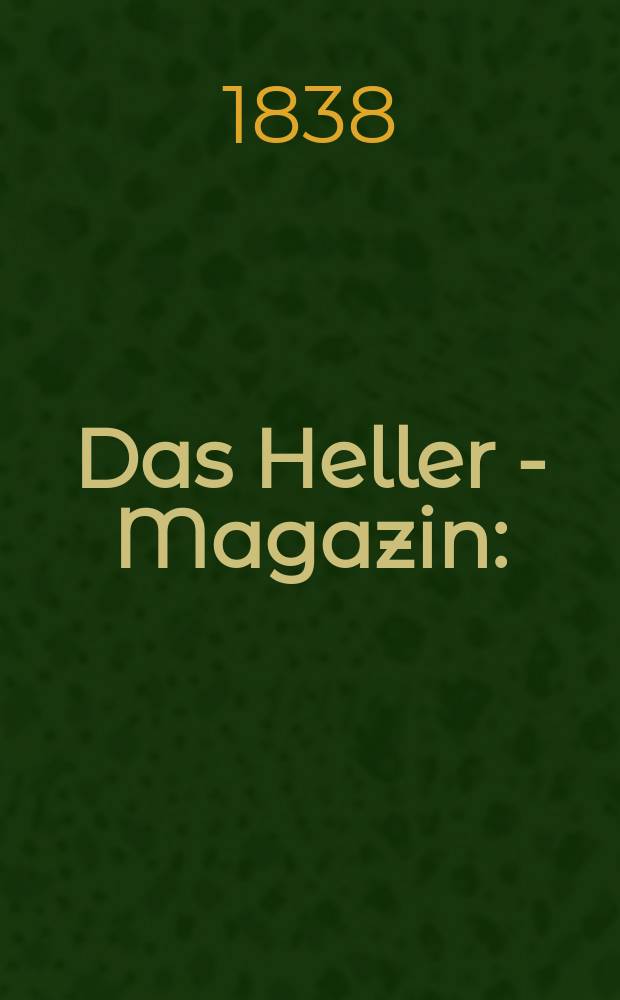 Das Heller - Magazin : (Nebst Bilder - Atlas) Eine Zeitschrift zur Verbreitung gemeinnütziger Kenntnisse, besorgt von einer Gesellschaft Gelehrter. 1838, №13