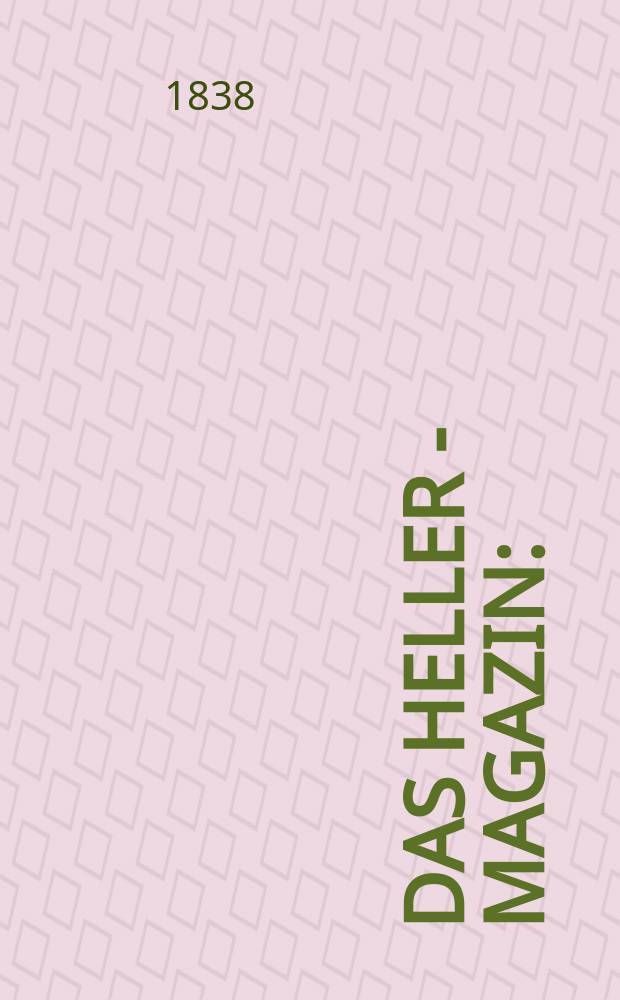 Das Heller - Magazin : (Nebst Bilder - Atlas) Eine Zeitschrift zur Verbreitung gemeinnütziger Kenntnisse, besorgt von einer Gesellschaft Gelehrter. 1838, №33