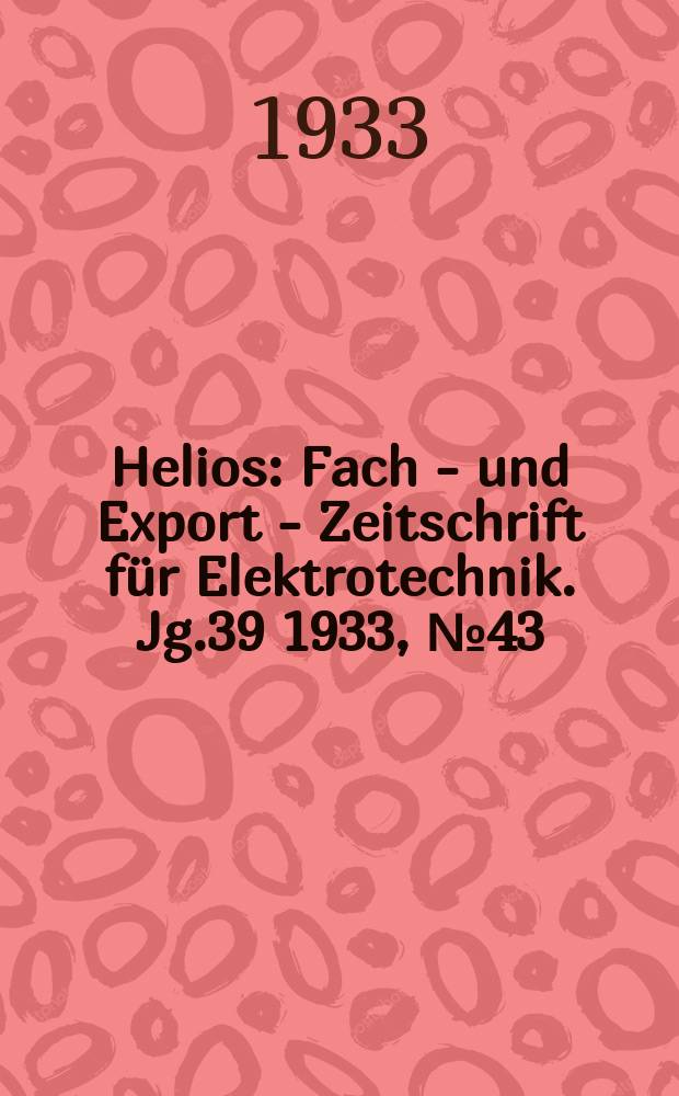 Helios : Fach - und Export - Zeitschrift für Elektrotechnik. Jg.39 1933, №43