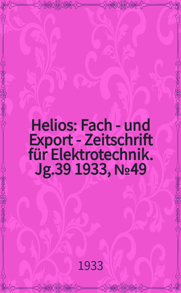 Helios : Fach - und Export - Zeitschrift für Elektrotechnik. Jg.39 1933, №49