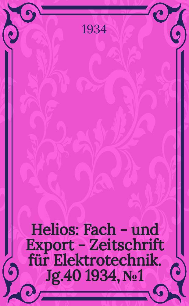 Helios : Fach - und Export - Zeitschrift für Elektrotechnik. Jg.40 1934, №1