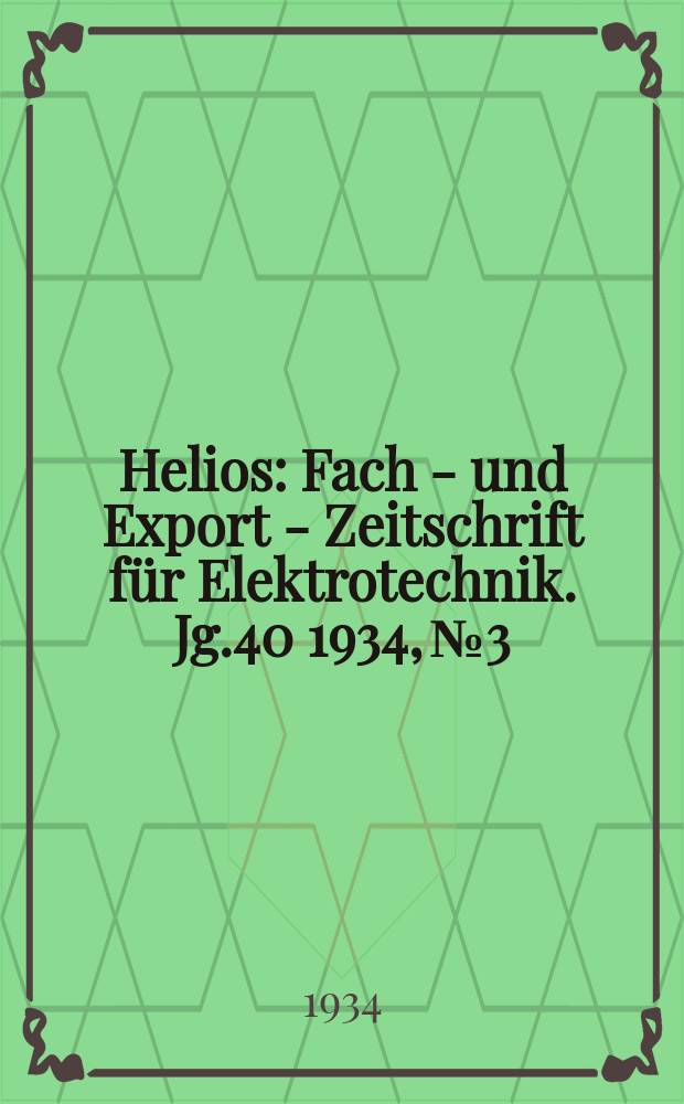 Helios : Fach - und Export - Zeitschrift für Elektrotechnik. Jg.40 1934, №3