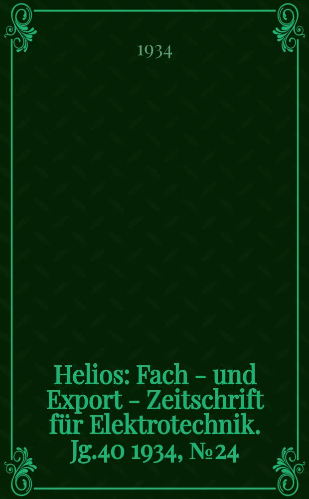 Helios : Fach - und Export - Zeitschrift für Elektrotechnik. Jg.40 1934, №24