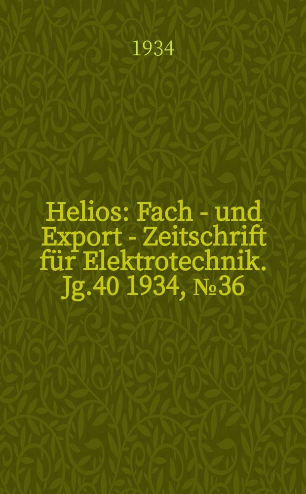 Helios : Fach - und Export - Zeitschrift für Elektrotechnik. Jg.40 1934, №36