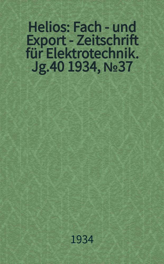 Helios : Fach - und Export - Zeitschrift für Elektrotechnik. Jg.40 1934, №37