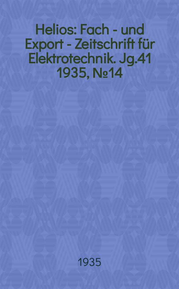 Helios : Fach - und Export - Zeitschrift für Elektrotechnik. Jg.41 1935, №14