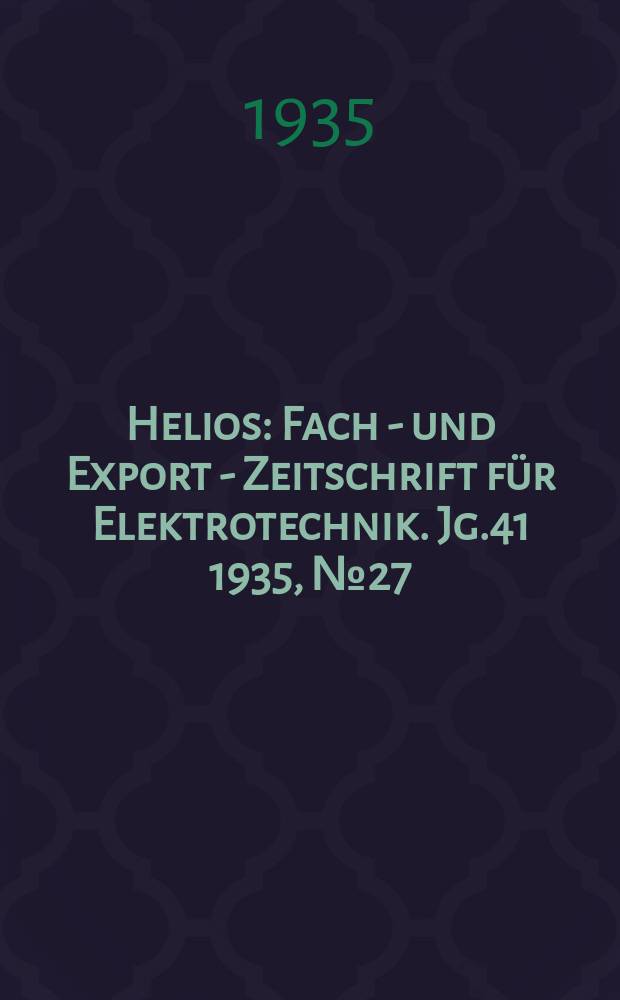 Helios : Fach - und Export - Zeitschrift für Elektrotechnik. Jg.41 1935, №27