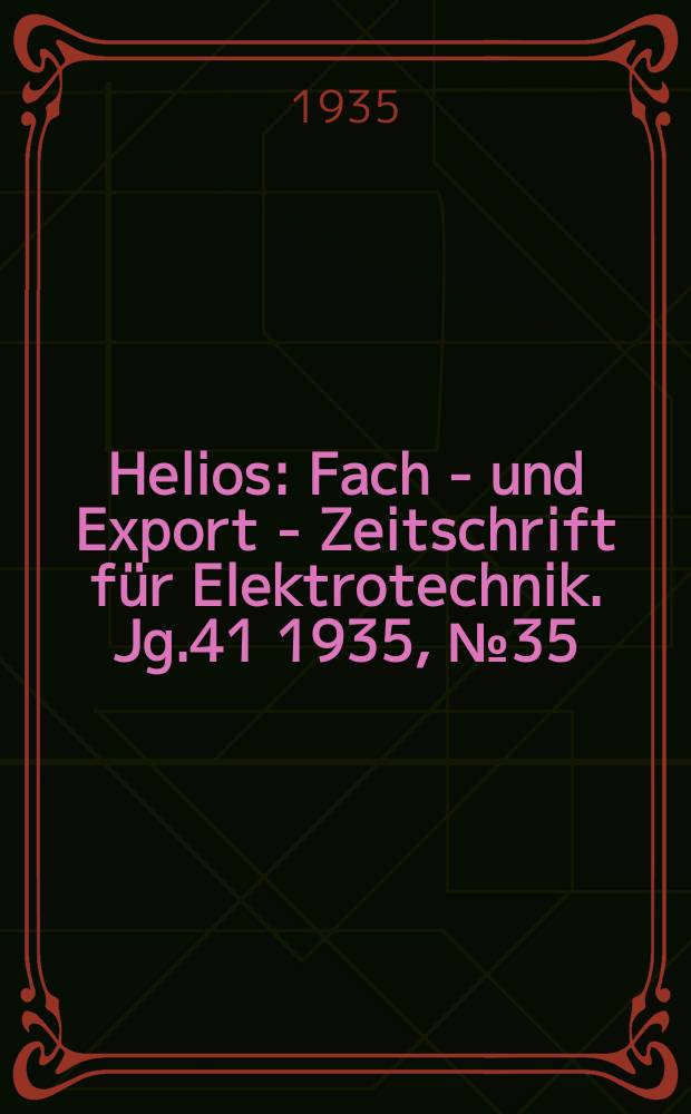 Helios : Fach - und Export - Zeitschrift für Elektrotechnik. Jg.41 1935, №35