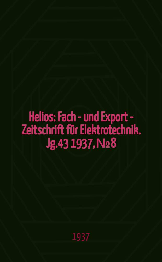 Helios : Fach - und Export - Zeitschrift für Elektrotechnik. Jg.43 1937, №8