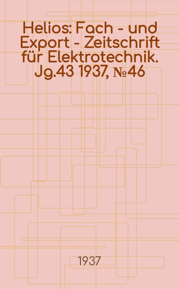 Helios : Fach - und Export - Zeitschrift für Elektrotechnik. Jg.43 1937, №46