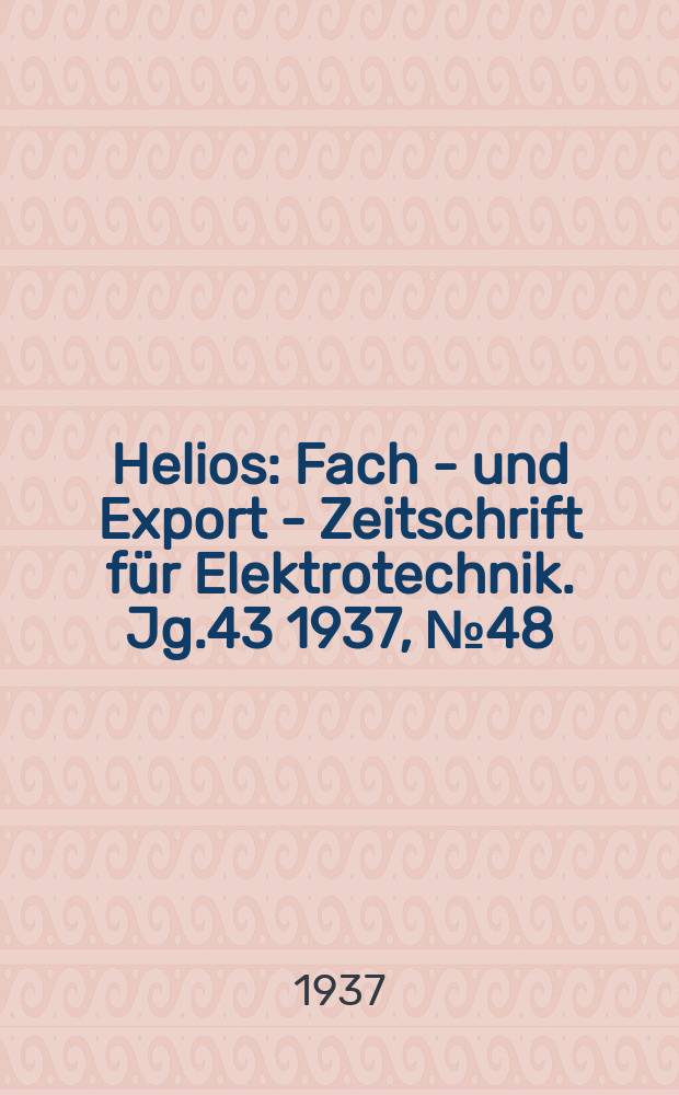 Helios : Fach - und Export - Zeitschrift für Elektrotechnik. Jg.43 1937, №48