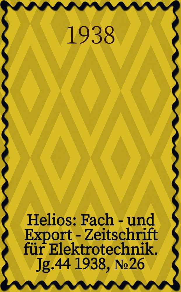 Helios : Fach - und Export - Zeitschrift für Elektrotechnik. Jg.44 1938, №26