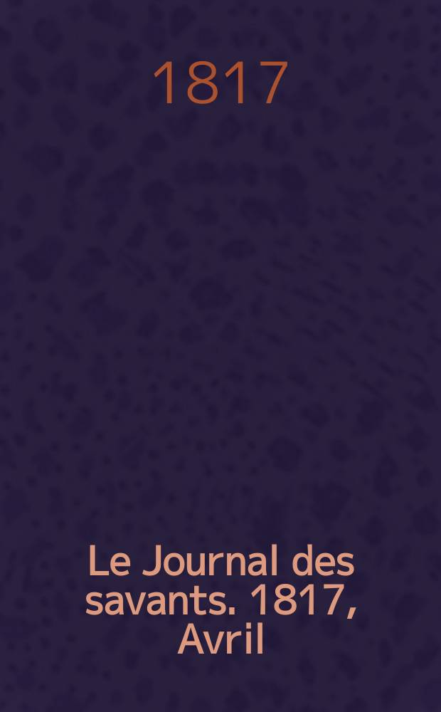 Le Journal des savants. 1817, Avril