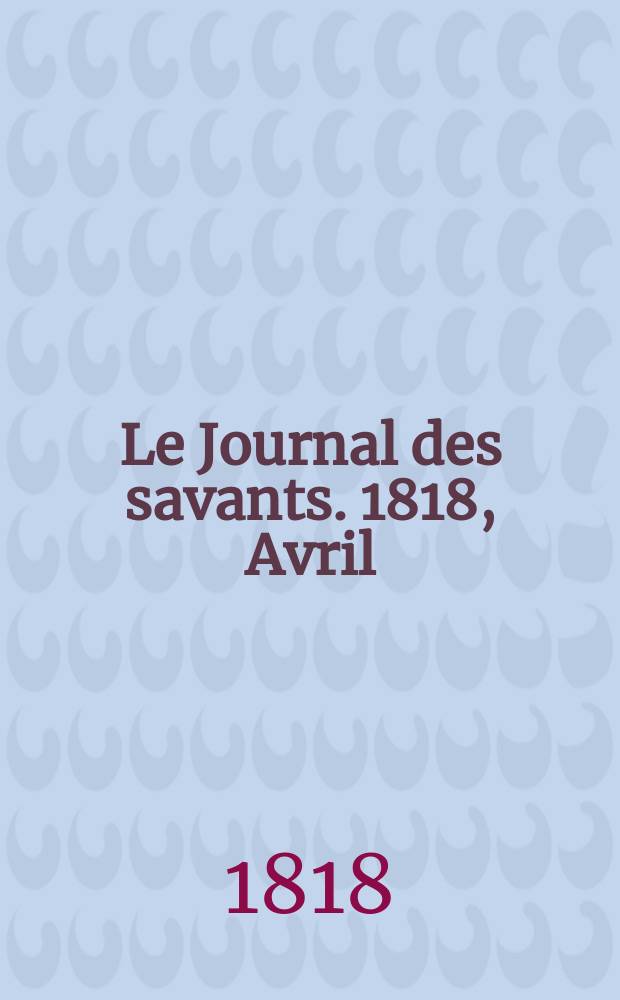 Le Journal des savants. 1818, Avril