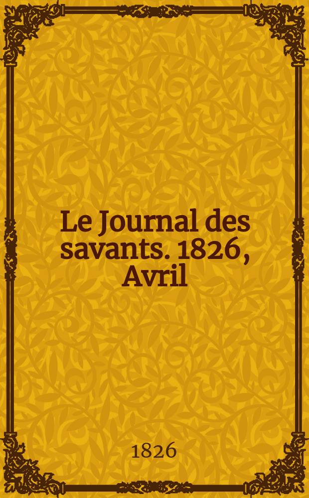 Le Journal des savants. 1826, Avril