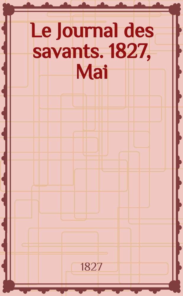Le Journal des savants. 1827, Mai