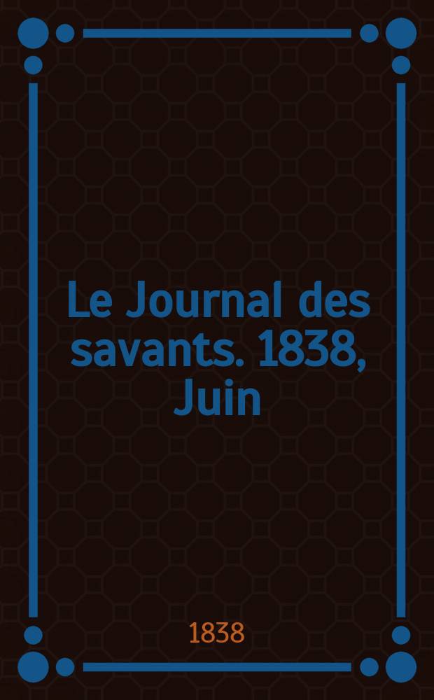 Le Journal des savants. 1838, Juin