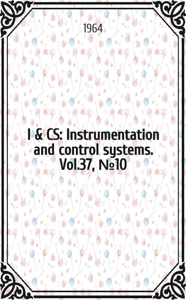 I & CS : Instrumentation and control systems. Vol.37, №10(P.1)