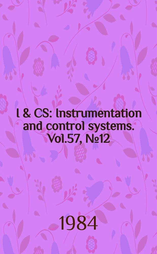I & CS : Instrumentation and control systems. Vol.57, №12