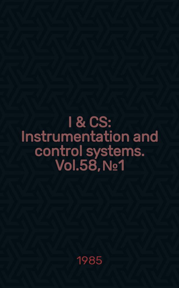 I & CS : Instrumentation and control systems. Vol.58, №1