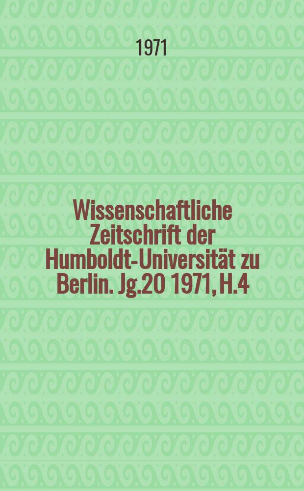 Wissenschaftliche Zeitschrift der Humboldt-Universität zu Berlin. Jg.20 1971, H.4