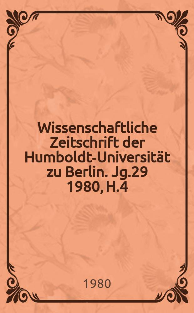 Wissenschaftliche Zeitschrift der Humboldt-Universit&auml;t zu Berlin. Jg.29 1980, H.4