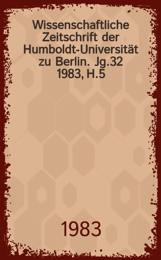 Wissenschaftliche Zeitschrift der Humboldt-Universität zu Berlin. Jg.32 1983, H.5