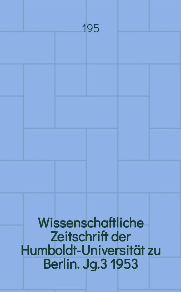 Wissenschaftliche Zeitschrift der Humboldt-Universität zu Berlin. Jg.3 1953/1954, H.3