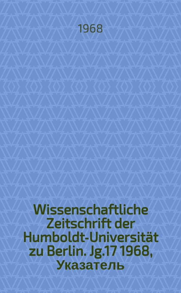Wissenschaftliche Zeitschrift der Humboldt-Universität zu Berlin. Jg.17 1968, Указатель