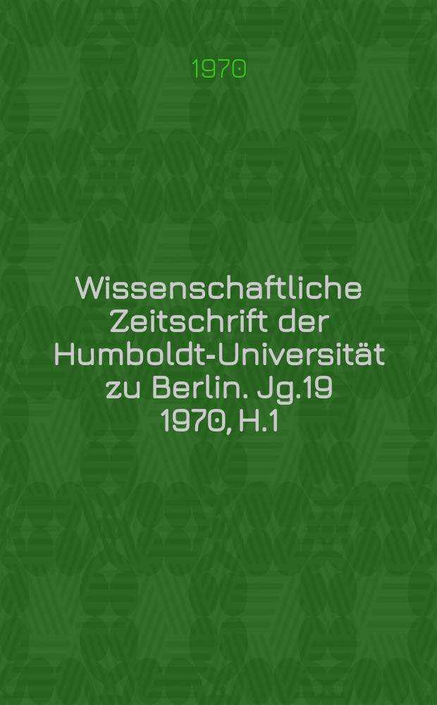Wissenschaftliche Zeitschrift der Humboldt-Universit&auml;t zu Berlin. Jg.19 1970, H.1