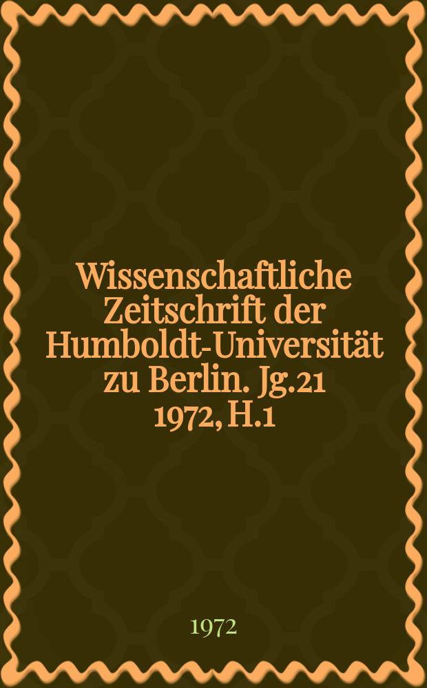 Wissenschaftliche Zeitschrift der Humboldt-Universität zu Berlin. Jg.21 1972, H.1