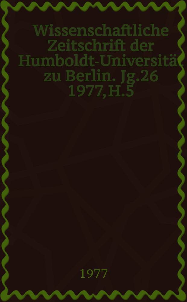 Wissenschaftliche Zeitschrift der Humboldt-Universität zu Berlin. Jg.26 1977, H.5