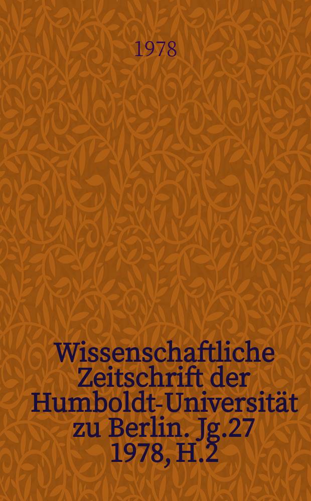 Wissenschaftliche Zeitschrift der Humboldt-Universität zu Berlin. Jg.27 1978, H.2