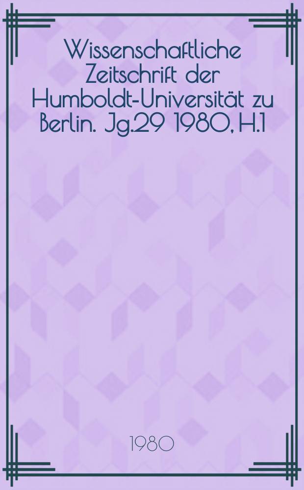 Wissenschaftliche Zeitschrift der Humboldt-Universität zu Berlin. Jg.29 1980, H.1