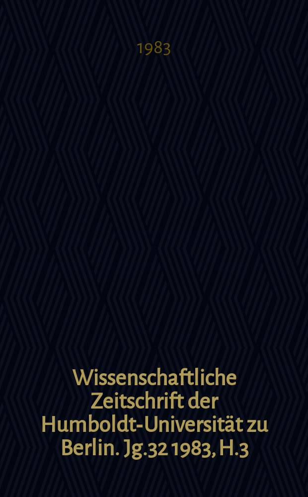 Wissenschaftliche Zeitschrift der Humboldt-Universit&auml;t zu Berlin. Jg.32 1983, H.3