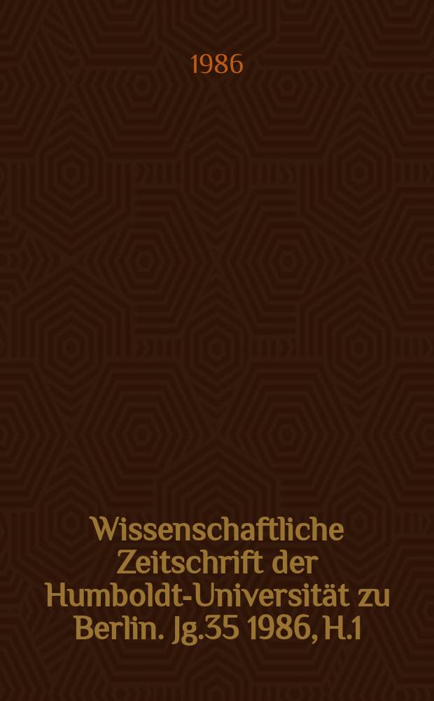 Wissenschaftliche Zeitschrift der Humboldt-Universität zu Berlin. Jg.35 1986, H.1
