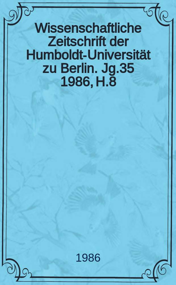 Wissenschaftliche Zeitschrift der Humboldt-Universität zu Berlin. Jg.35 1986, H.8