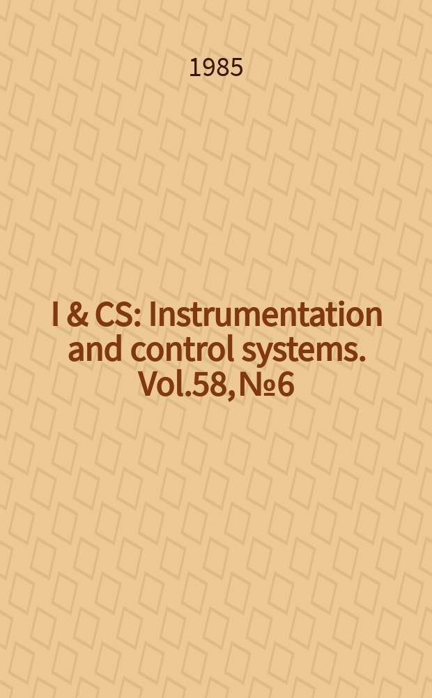 I & CS : Instrumentation and control systems. Vol.58, №6
