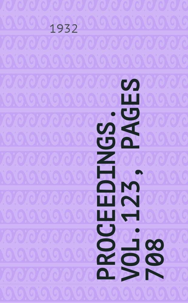 Proceedings. Vol.123, Pages 708