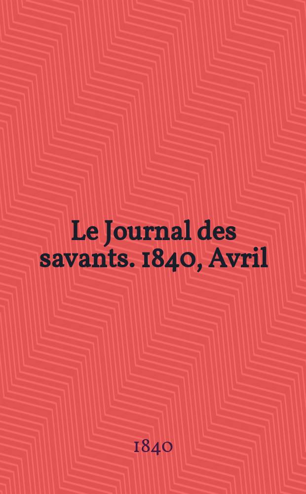 Le Journal des savants. 1840, Avril