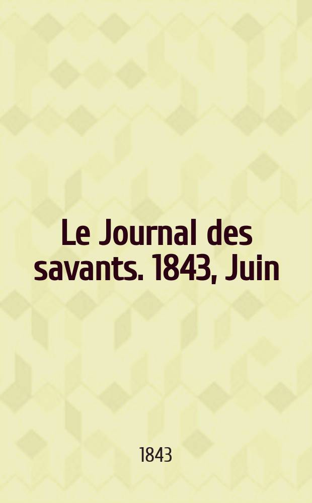 Le Journal des savants. 1843, Juin