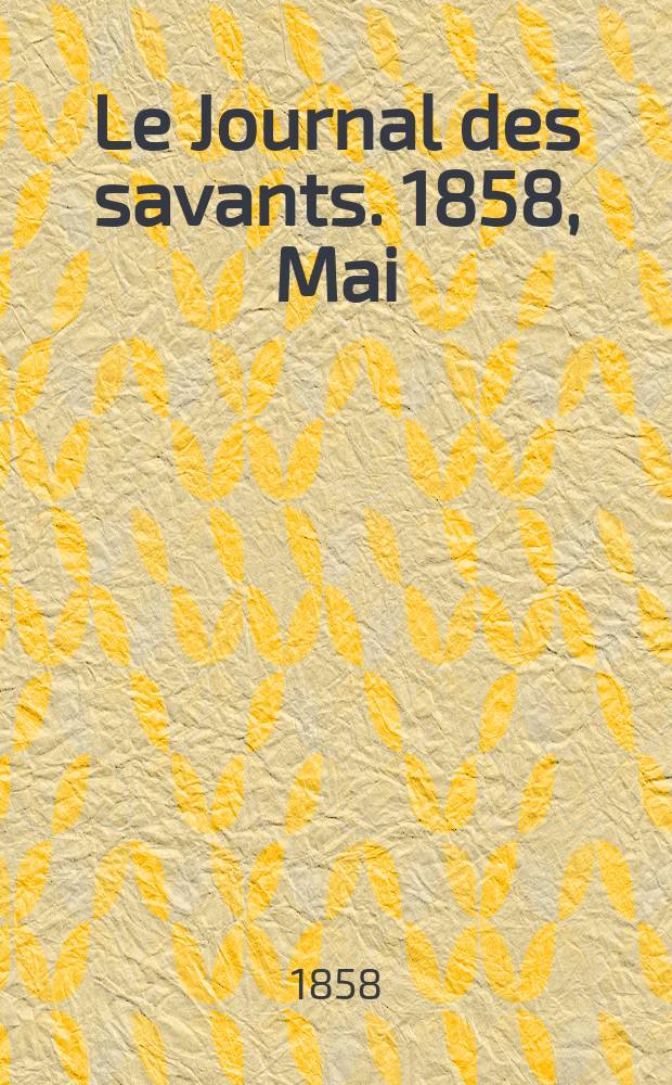 Le Journal des savants. 1858, Mai